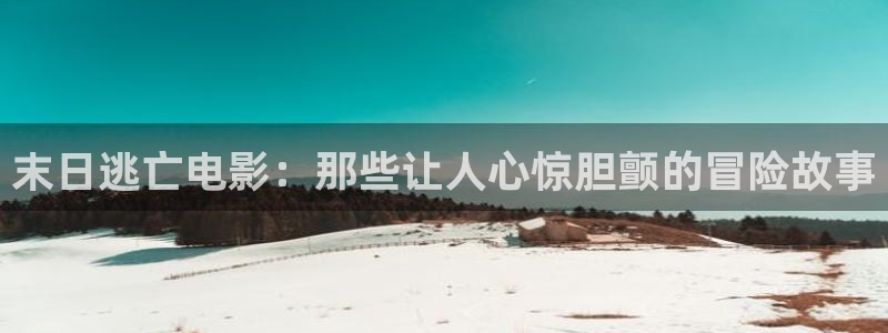 韩国午夜免费电影：末日逃亡电影：那些让人心惊胆颤的冒险故事