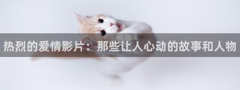 午夜神马在线影院：热烈的爱情影片：那些让人心动的故事和人物