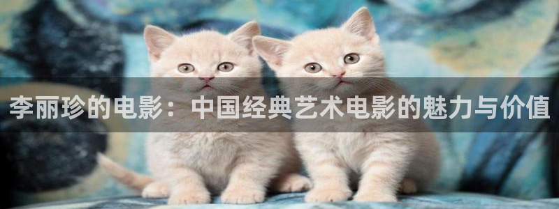 8050神马午夜影院：李丽珍的电影：中国经典艺术电影的魅力与价值
