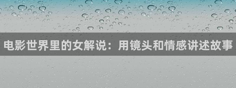 午夜直播视频：电影世界里的女解说：用镜头和情感讲述故事