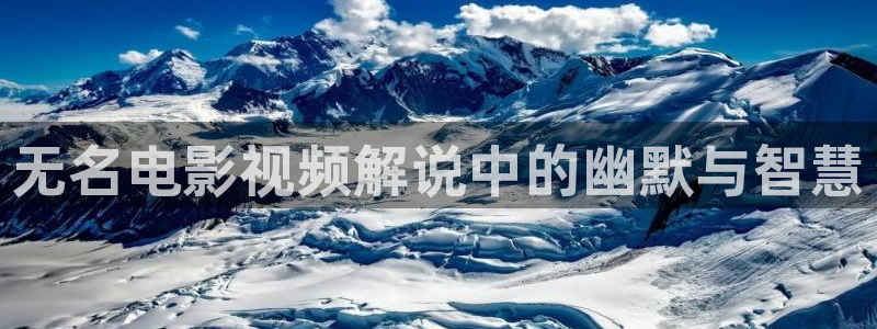 午夜电影福利天堂视频在线观看：无名电影视频解说中的幽默与智慧