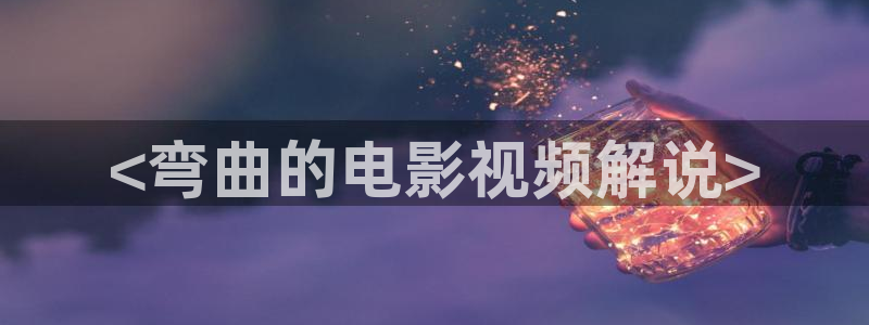 神马午夜电影院：<弯曲的电影视频解说>